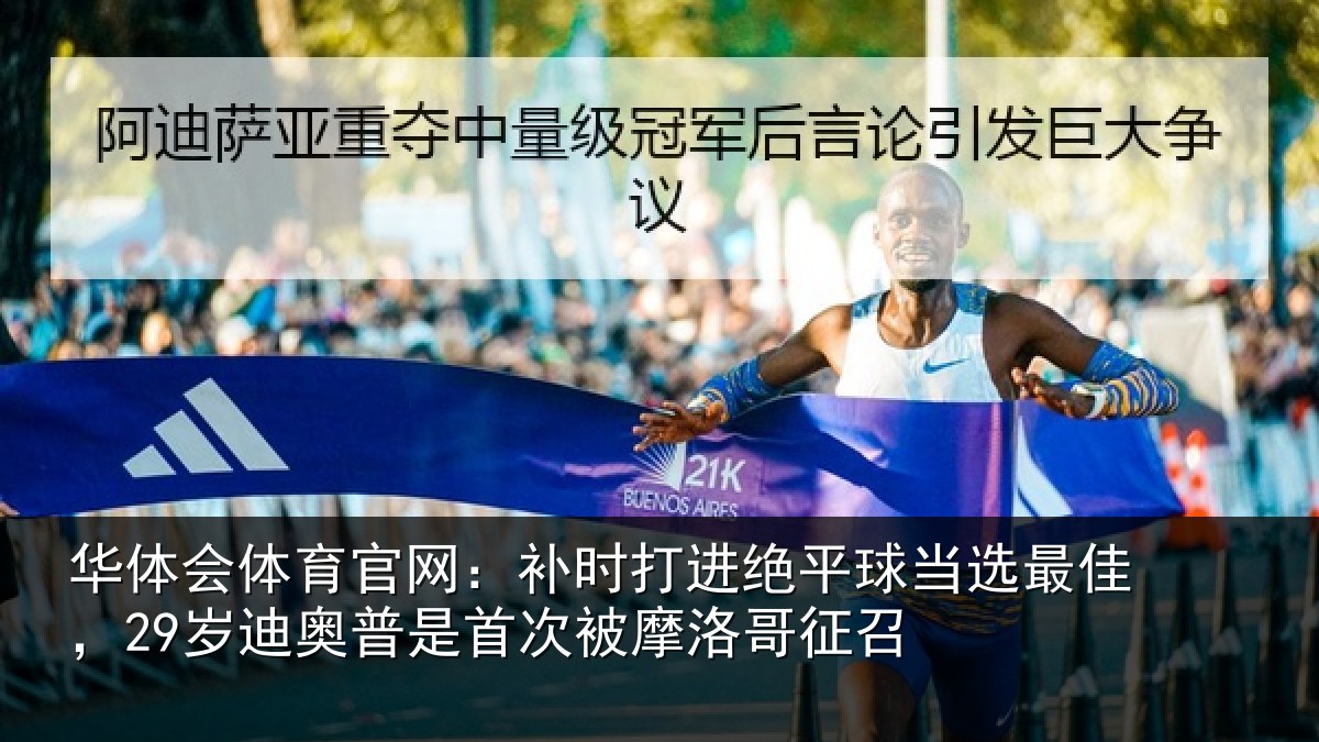 华体会体育官网:补时打进绝平球当选最佳,29岁迪奥普是首次被摩洛哥征召