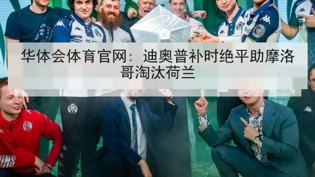 华体会体育官网: 迪奥普补时绝平助摩洛哥淘汰荷兰 华体会体育官网: 迪奥普补时绝平助摩洛哥淘汰荷兰